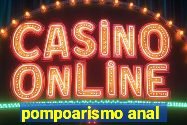 pompoarismo anal